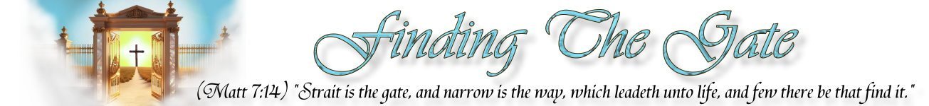 Finding The Gate. Matthew 7:14. Strait is the gate, and narrow is the way, which leadeth unto life, and few there be that find it.